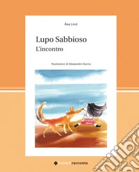 Lupo Sabbioso. L'incontro. Ediz. a colori libro
