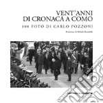 Vent'anni di cronaca a Como: 100 foto di Carlo Pozzoni. Ediz. illustrata