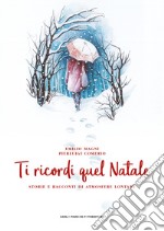 Ti ricordi quel Natale. Storie e racconti di atmosfere lontane libro