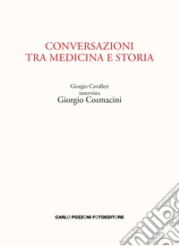 Conversazioni tra medicina e storia. Giorgio Cavalleri intervista Giorgio Cosmacini libro