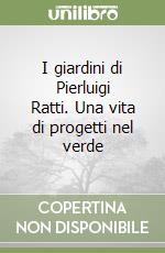 I giardini di Pierluigi Ratti. Una vita di progetti nel verde libro