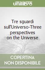 Tre sguardi sull'Universo-Three perspectives on the Universe libro