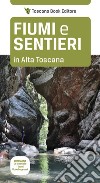 Fiumi e sentieri in Alta Toscana. Lunigiana. Le cascate, i fiumi, dove bagnarsi. libro