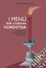 I menù della tradizione fiorentina. Le ricette tradizionali di Firenze libro