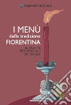 I menù della tradizione fiorentina. Le ricette tradizionali di Firenze libro