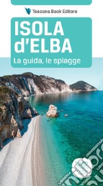 Isola d'Elba. La guida, le spiagge libro