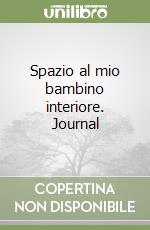 Spazio al mio bambino interiore. Journal libro
