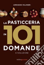 La pasticceria in 101 domande e soluzioni libro