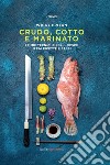 Crudo, cotto e marinato libro