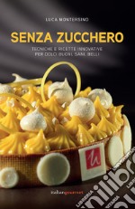 Senza zucchero. Tecniche e ricette innovative per dolci golosi, sani, belli libro