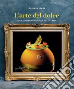 L'arte del dolce. Creazioni per una nuova pasticceria libro