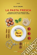 La pasta fresca. Tecniche e ricette innovative, aromatizzate, con e senza uova libro