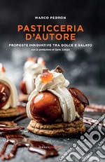 Pasticceria d'autore. Proposte innovative tra dolce e salato