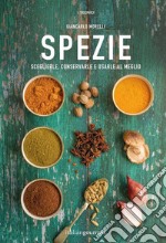 Spezie. Sceglierle, conservarle e usarle al meglio libro