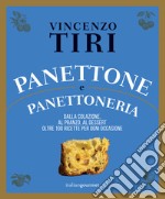 Panettone e panettoneria. Dalla colazione, al pranzo, al dessert oltre 100 ricette per ogni occasione libro