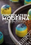 Cioccolateria moderna. Dalla forma al dettaglio libro