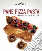 Pane pizza pasta. Tradizione e creatività libro