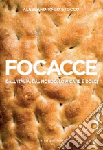 Focacce. Dall'Italia, dal mondo, low carb e dolci. Ediz. illustrata