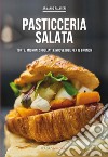 Pasticceria salata. Torte, mignon, sfogliati e nuove idee per il brunch libro