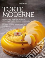 Torte moderne. Al cioccolato, alla frutta, alcoliche, ai formaggi freschi, classiche e innovative. Ediz. illustrata