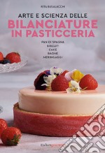 Arte e scienza delle bilanciature in pasticceria. Pan di Spagna. Biscuit. Cake. Bagne. Meringaggi libro