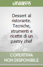 Dessert al ristorante. Tecniche, strumenti e ricette di un pastry chef