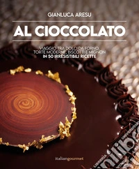 Al cioccolato. Viaggio tra dolci da forno, torte moderne, biscotti e mignon in 50 irresistibili ricette libro
