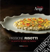 Passione risotti. Le ricette, le basi, la tecnica libro