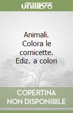 Animali. Colora le cornicette. Ediz. a colori libro