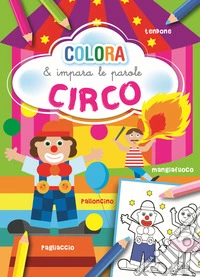 Circo. Colora e impara le parole. Ediz. illustrata