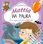 Mattia ha paura. Come superare le prime difficoltà! Ediz. a colori libro