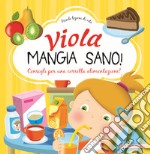 Viola mangia sano. Consigli per una corretta alimentazione! Ediz. a colori libro