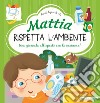 Mattia rispetta l'ambiente. Ediz. a colori libro