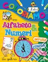 Alfabeto e numeri. Coloriamo. Ediz. illustrata libro