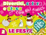 Divertiti, colora e gioca con gli amici. Le feste. Ediz. illustrata libro