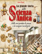 La grande storia della scienza antica. Ediz. a colori libro