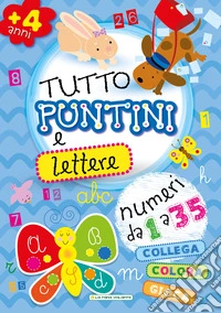 Tutto puntini e lettere. Ediz. illustrata libro