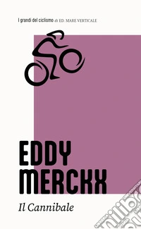 Eddy Merckx. Il cannibale libro
