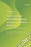 Come rendere applicabile la legge anti-usura al sistema bancario. Dopo la Cassazione Civile S.U. del 26-06-2018 n.16303 libro di Sorgentone Andrea