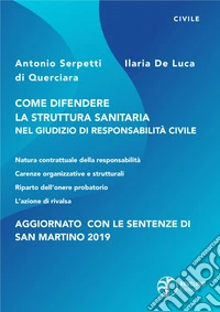 Come difendere la struttura sanitaria nel giudizio di responsabilità civile. Aggiornato con le sentenze di San Martino 2019 libro