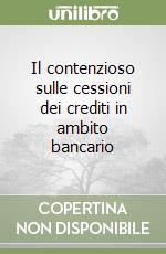 Il contenzioso sulle cessioni dei crediti in ambito bancario libro