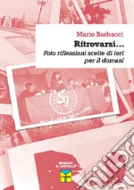 Ritrovarsi... Foto riflessioni scelte di ieri per domani libro