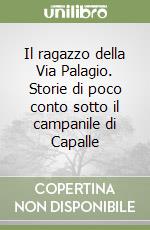 Il ragazzo della Via Palagio. Storie di poco conto sotto il campanile di Capalle