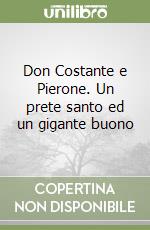 Don Costante e Pierone. Un prete santo ed un gigante buono libro