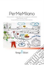 PerMeMilano. Come viviamo i luoghi della città: somiglianze e differenze nelle diverse culture libro