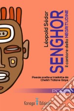 Léopold Sédar Senghor il cantore della negritudine. Testo francese a fronte. Ediz. bilingue libro