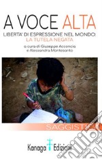 A voce alta. Libertà di espressione nel mondo: la tutela negata