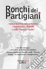 Ronchi dei Partigiani. Toponomastica, odonomastica e onomastica a Ronchi e nella «Venezia Giulia» libro