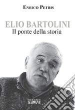 Elio Bartolini. Il ponte della storia