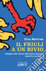 Il Friuli a un bivio. Indagine alla ricerca dell'anima dispersa della piccola patria libro